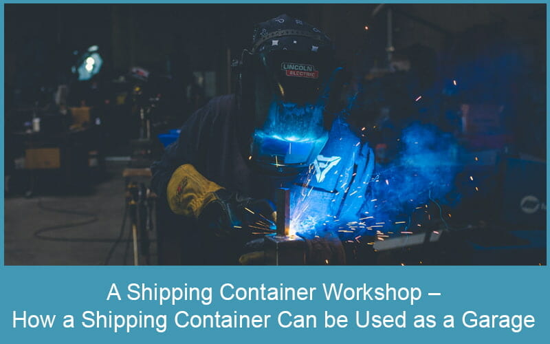 A Shipping Container Workshop – How a Shipping Container Can be Used as a Garage