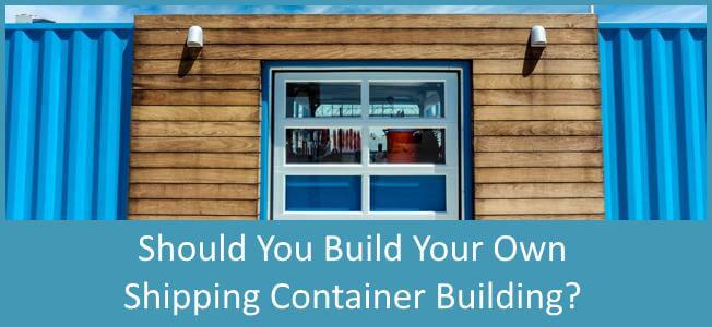 Should You Build Your Own Shipping Container Home Blog Cover