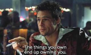 The things you own end up owning you